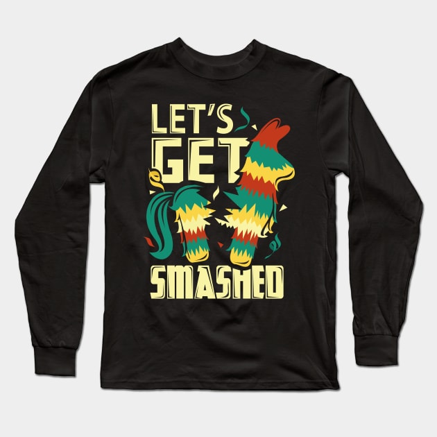 Lets Get Smashed Pinata Funny Cinco De Mayo Long Sleeve T-Shirt by ghsp